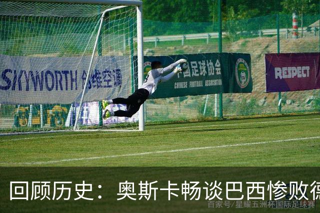 回顾历史：奥斯卡畅谈巴西惨败德国背后的心路历程
